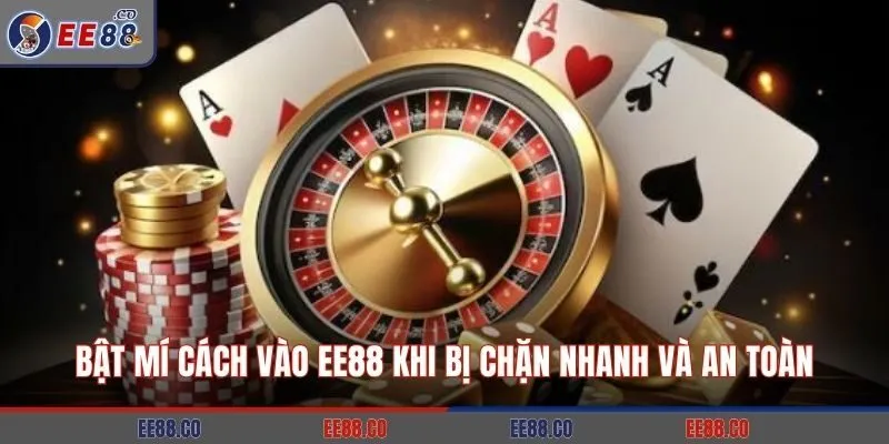 Bật Mí Cách Vào EE88 Khi Bị Chặn Nhanh Và An Toàn