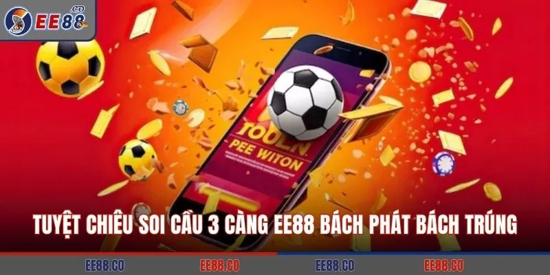 Tuyệt Chiêu Soi Cầu 3 Càng EE88 Bách Phát Bách Trúng