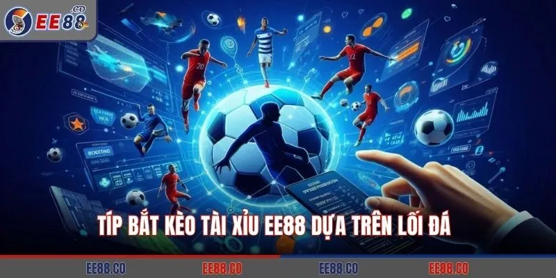 Típ bắt kèo Tài Xỉu EE88 dựa trên lối đá