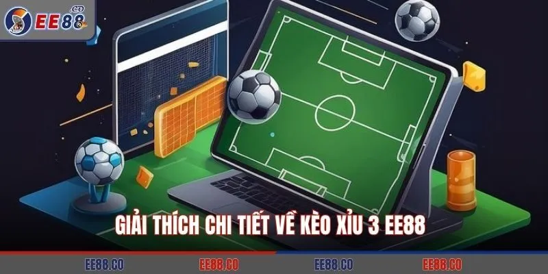 Giải thích chi tiết về kèo xỉu 3 EE88