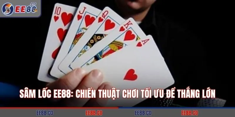 Sâm Lốc EE88: Chiến Thuật Chơi Tối Ưu Để Thắng Lớn
