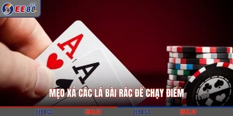 Mẹo xả các lá bài rác để chạy điểm
