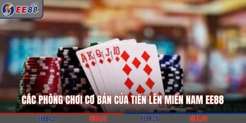 Các phòng chơi cơ bản của Tiến lên miền Nam EE88