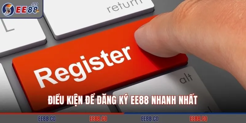 Điều kiện để đăng ký EE88 nhanh nhất