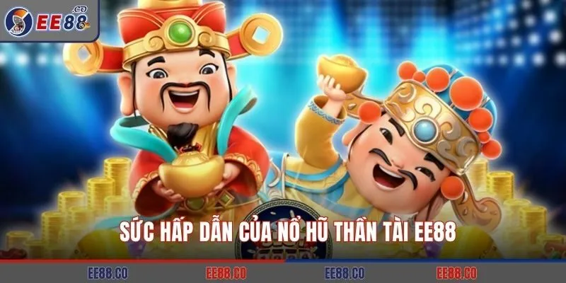 Sức hấp dẫn của nổ hũ Thần Tài EE88